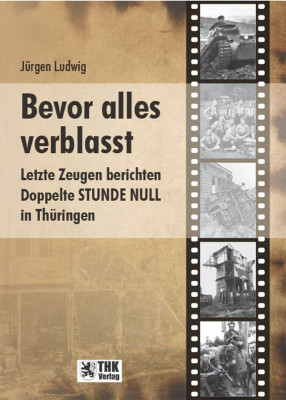 Cover: Bevor alles verblasst. Letzte Zeugen berichten. Doppelte STUNDE NULL in Thüringen